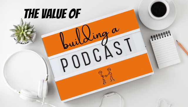 The Value of Building a Podcast